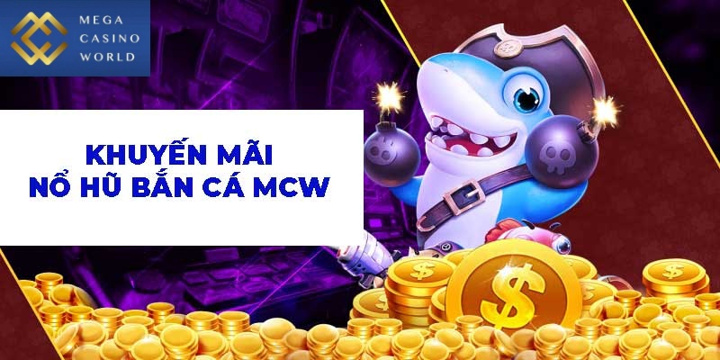 khuyến mãi nổ hũ - bắn cá MCW
